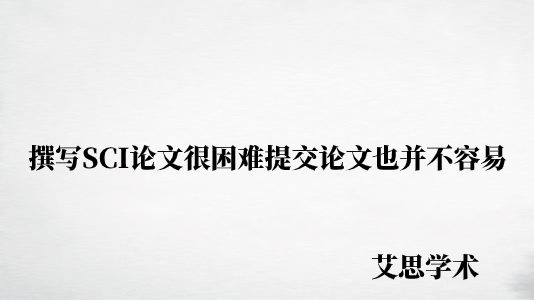 撰写SCI论文很困难提交论文也并不容易