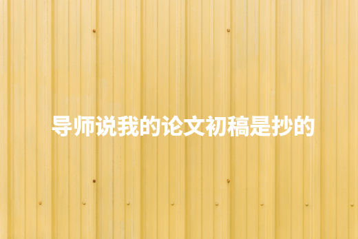 导师说我的论文初稿是抄的 .jpg