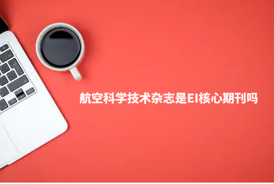 航空科学技术杂志并不是EI核心期刊 .jpg