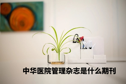 中华医院管理杂志是什么期刊.jpg