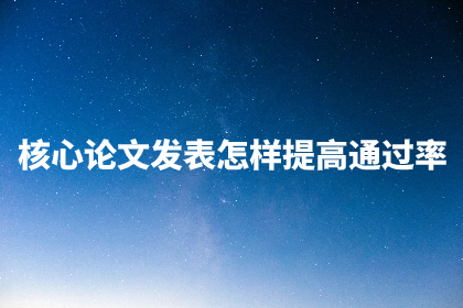 核心论文发表怎样提高通过率.jpg