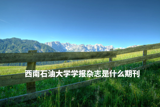 西南石油大学学报杂志是什么期刊 .jpg
