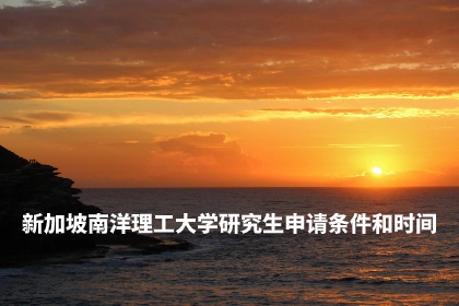 新加坡南洋理工大学研究生申请条件和时间.jpg