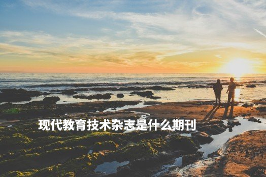现代教育技术杂志是什么期刊 .jpg