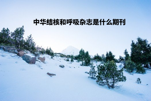 中华结核和呼吸杂志是什么期刊 .jpg