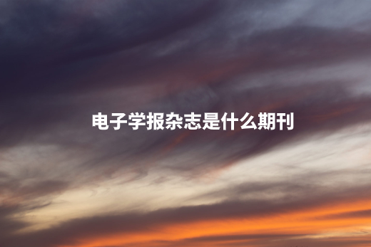 电子学报杂志是什么期刊.jpg