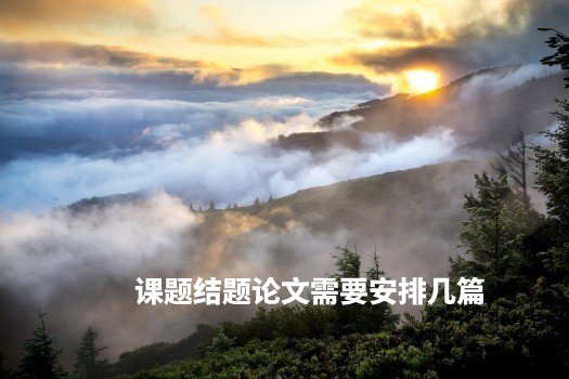 课题结题论文需要安排几篇 .jpg