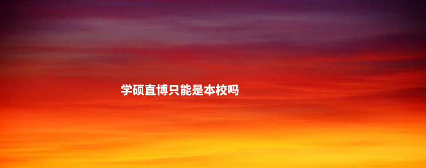 学硕直博只能是本校吗.jpg