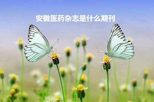 安徽医药杂志是什么期刊.jpg
