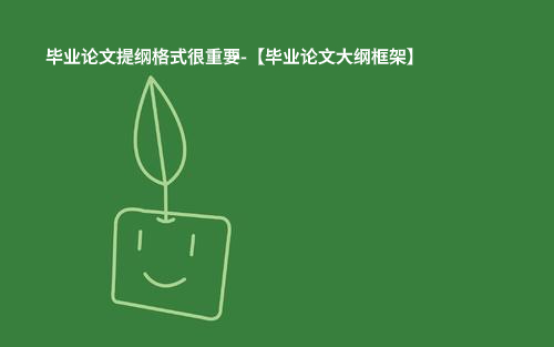 毕业论文提纲格式很重要-【毕业论文大纲框架】.jpg