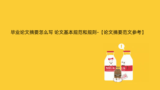毕业论文摘要怎么写 论文基本规范和规则-【论文摘要范文参考】.jpg