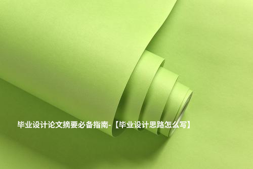 毕业设计论文摘要必备指南-【毕业设计思路怎么写】.jpg