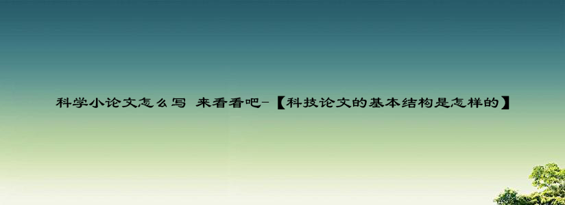 科学小论文怎么写 来看看吧-【科技论文的基本结构是怎样的】.jpg