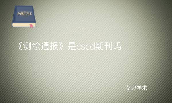 《测绘通报》是cscd期刊吗_艾思学术.jpg