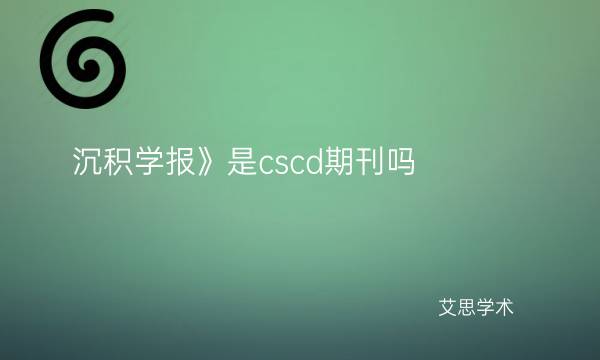 沉积学报》是cscd期刊吗_艾思学术.jpg