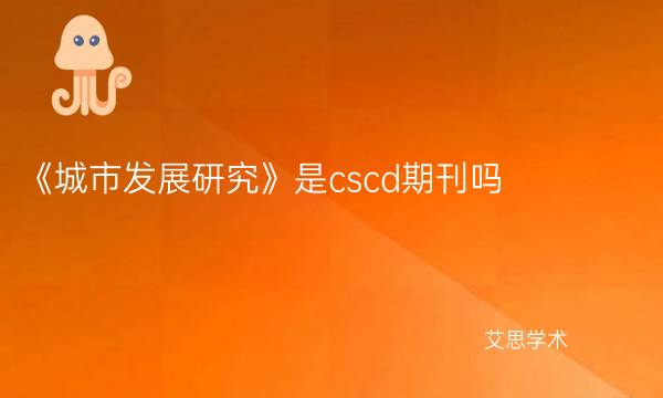《城市发展研究》是cscd期刊吗_艾思学术.jpg
