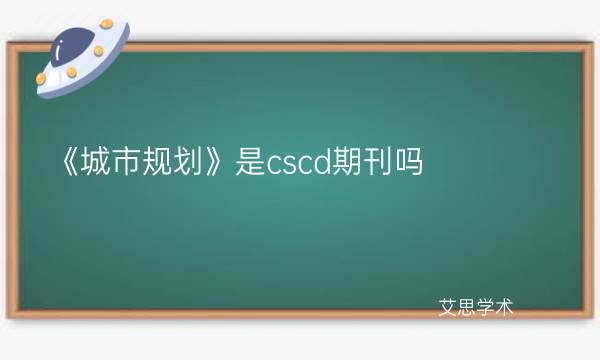 《城市规划》是cscd期刊吗_艾思学术.jpg