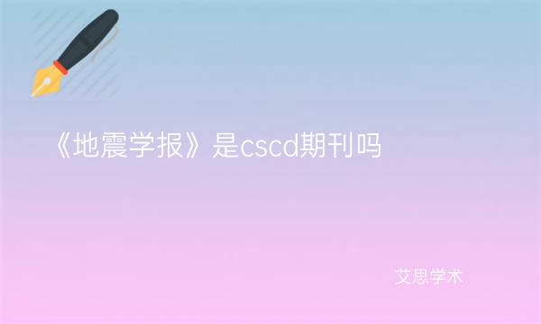 《地震学报》是cscd期刊吗_艾思学术.jpg
