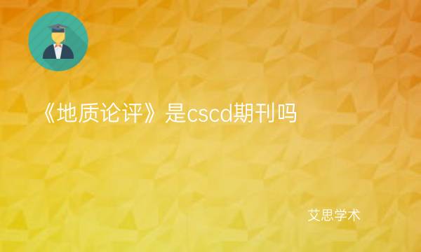 《地质论评》是cscd期刊吗_艾思学术.jpg