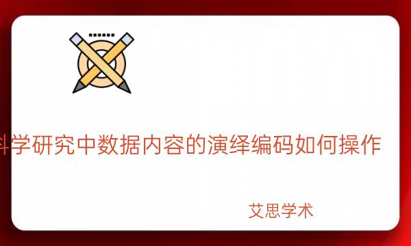 科学研究中数据内容的演绎编码如何操作_艾思学术.jpg
