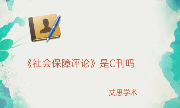 《社会保障评论》是C刊吗_艾思学术.jpg