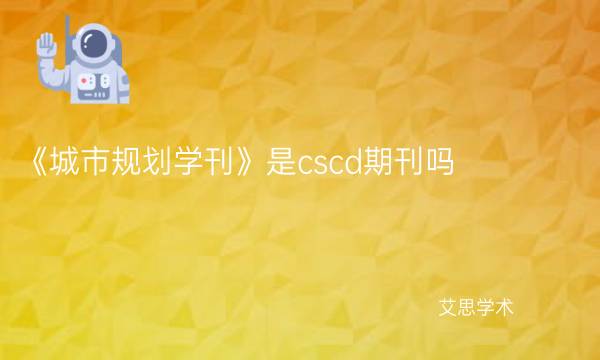 《城市规划学刊》是cscd期刊吗_艾思学术.jpg