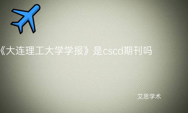 《大连理工大学学报》是cscd期刊吗-艾思学术.jpg