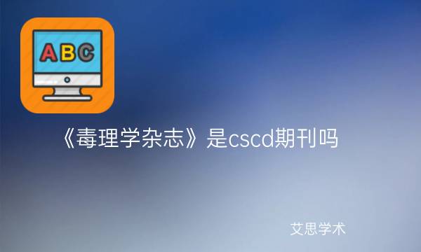 《毒理学杂志》是cscd期刊吗_艾思学术.jpg