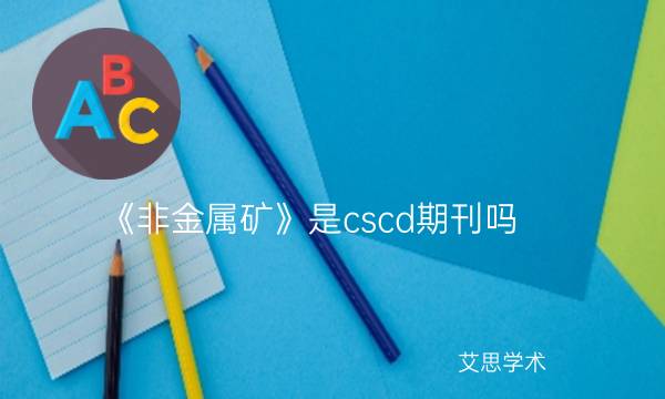 《非金属矿》是cscd期刊吗_艾思学术.jpg