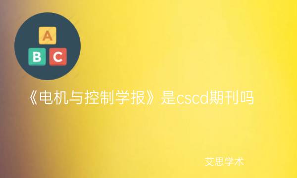 《电机与控制学报》是cscd期刊吗_艾思学术.jpg