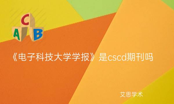 《电子科技大学学报》是cscd期刊吗_艾思学术.jpg