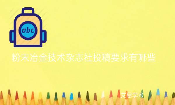 粉末冶金技术杂志社投稿要求有哪些_艾思学术.jpg
