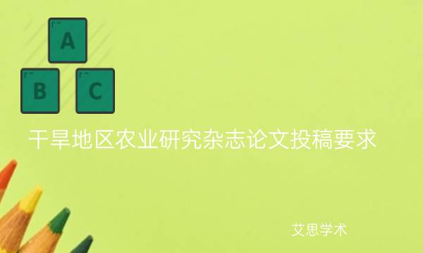 干旱地区农业研究杂志论文投稿要求_艾思学术.jpg