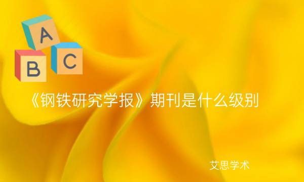 《钢铁研究学报》期刊是什么级别_艾思学术.jpg
