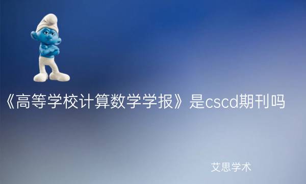 《高等学校计算数学学报》是cscd期刊吗_艾思学术.jpg