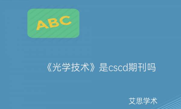 《光学技术》是cscd期刊吗_艾思学术.jpg