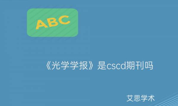 《光学学报》是cscd期刊吗_艾思学术.jpg