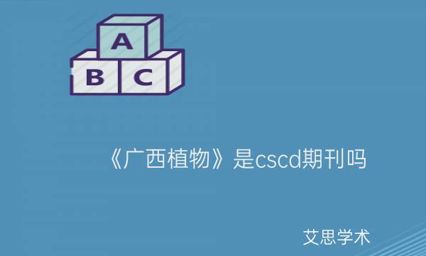《广西植物》是cscd期刊吗_艾思学术.jpg