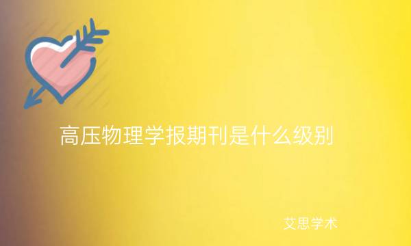 高压物理学报期刊是什么级别_艾思学术.jpg