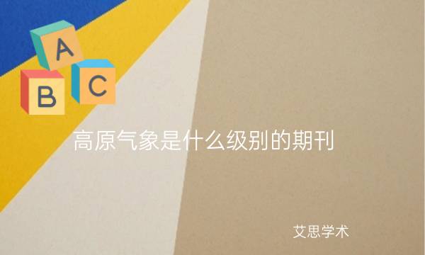 高原气象是什么级别的期刊_艾思学术.jpg