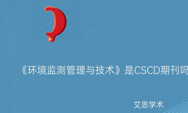 《环境监测管理与技术》是CSCD期刊吗_艾思学术.jpg