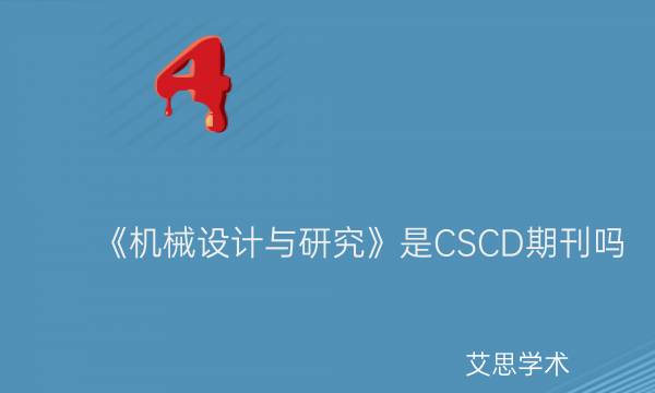 《机械设计与研究》是CSCD期刊吗_艾思学术.jpg