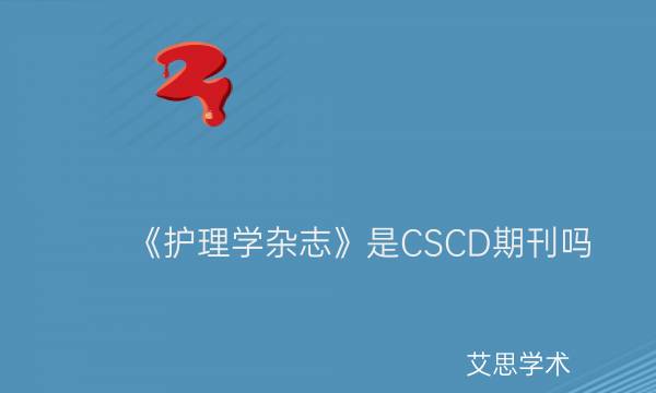 《护理学杂志》是CSCD期刊吗_艾思学术.jpg