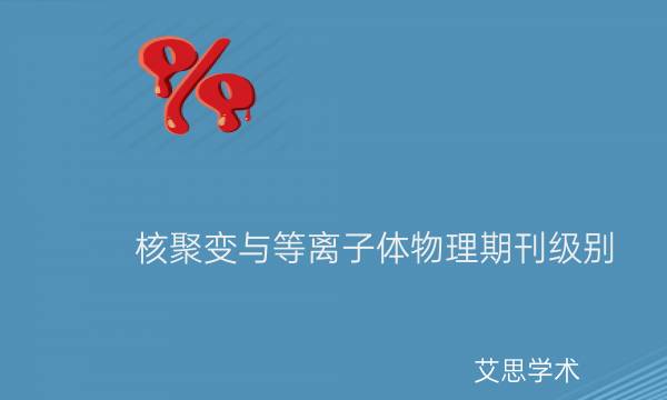 核聚变与等离子体物理期刊级别_艾思学术.jpg