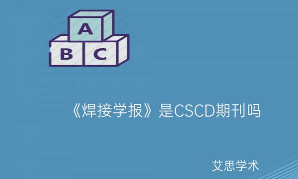 《焊接学报》是CSCD期刊吗_艾思学术.jpg