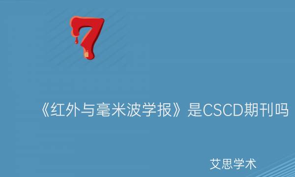 《红外与毫米波学报》是CSCD期刊吗_艾思学术.jpg