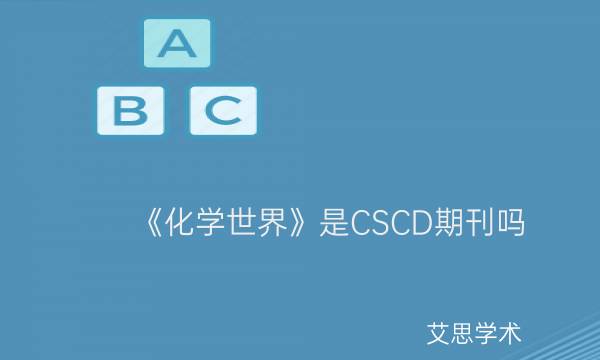 《化学世界》是CSCD期刊吗_艾思学术.jpg