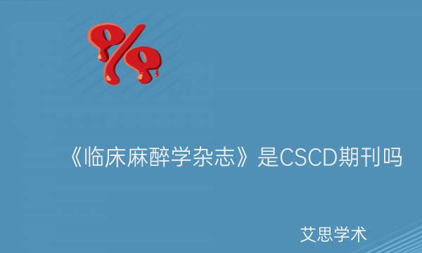 《临床麻醉学杂志》是CSCD期刊吗_艾思学术.jpg