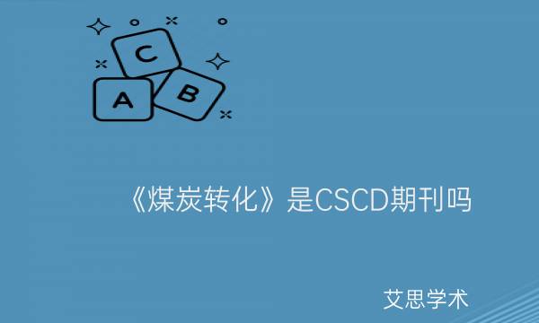 《煤炭转化》是CSCD期刊吗_艾思学术.jpg
