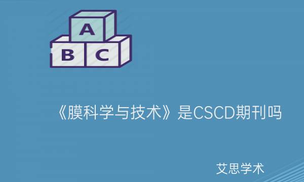 《膜科学与技术》是CSCD期刊吗_艾思学术.jpg